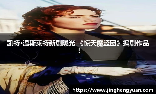 凯特·温斯莱特新剧曝光 《惊天魔盗团》编剧作品！